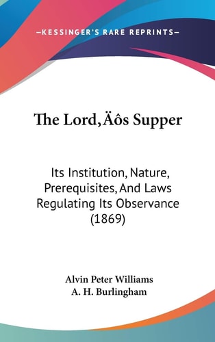The Lord’s Supper: Its Institution, Nature, Prerequisites, And Laws Regulating Its Observance (1869)