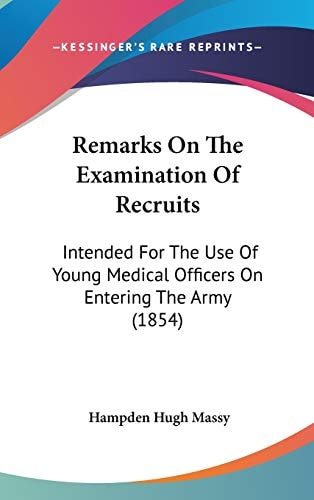 Remarks On The Examination Of Recruits: Intended For The Use Of Young Medical Officers On Entering The Army (1854)