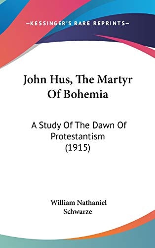 John Hus, The Martyr Of Bohemia: A Study Of The Dawn Of Protestantism (1915)