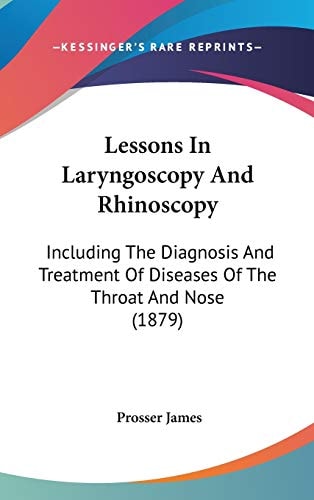 Lessons In Laryngoscopy And Rhinoscopy: Including The Diagnosis And Treatment Of Diseases Of The Throat And Nose (1879)