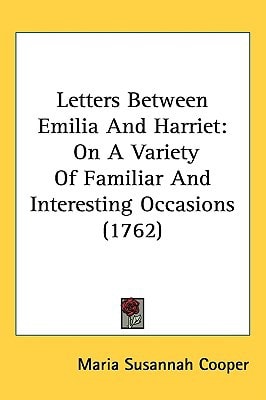 Letters Between Emilia And Harriet: On A Variety Of Familiar And Interesting Occasions (1762)