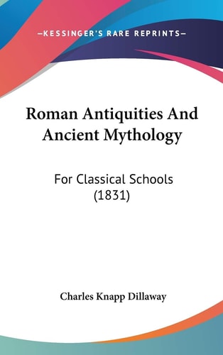 Roman Antiquities And Ancient Mythology: For Classical Schools (1831)