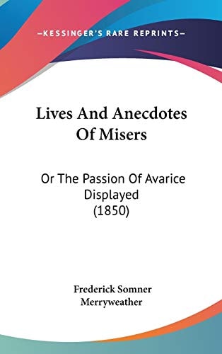Lives And Anecdotes Of Misers: Or The Passion Of Avarice Displayed (1850)