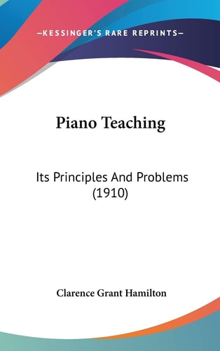 Piano Teaching: Its Principles And Problems (1910)
