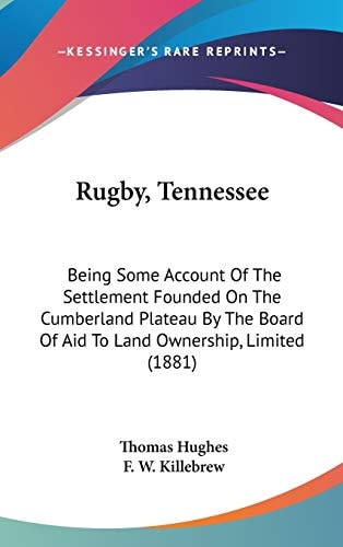 Rugby, Tennessee: Being Some Account Of The Settlement Founded On The Cumberland Plateau By The Board Of Aid To Land Ownership, Limited (1881)