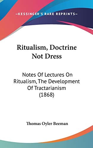 Ritualism, Doctrine Not Dress: Notes Of Lectures On Ritualism, The Development Of Tractarianism (1868)