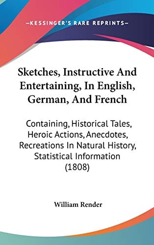 Sketches, Instructive And Entertaining, In English, German, And French: Containing, Historical Tales, Heroic Actions, Anecdotes, Recreations In Natural History, Statistical Information (1808)