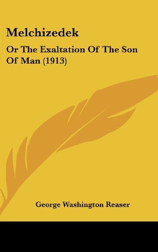 Melchizedek: Or The Exaltation Of The Son Of Man (1913)