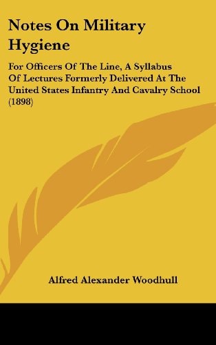 Notes On Military Hygiene: For Officers Of The Line, A Syllabus Of Lectures Formerly Delivered At The United States Infantry And Cavalry School (1898)