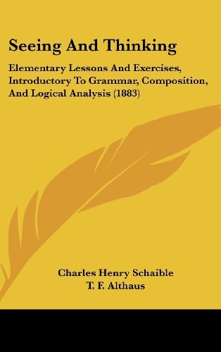 Seeing And Thinking: Elementary Lessons And Exercises, Introductory To Grammar, Composition, And Logical Analysis (1883)