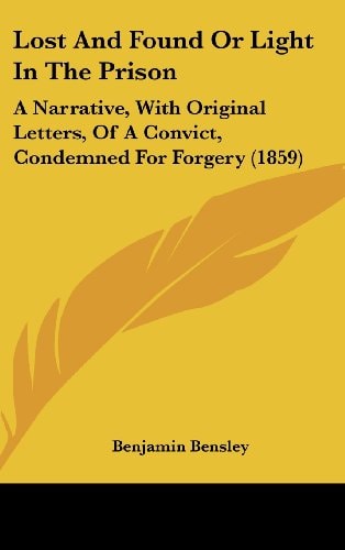 Lost And Found Or Light In The Prison: A Narrative, With Original Letters, Of A Convict, Condemned For Forgery (1859)