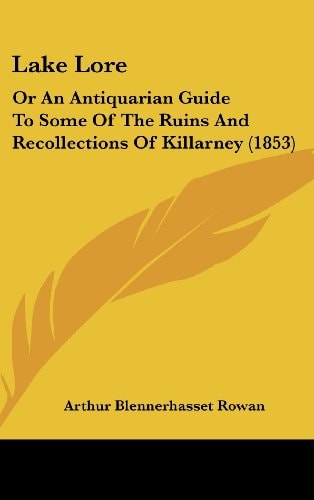 Lake Lore: Or An Antiquarian Guide To Some Of The Ruins And Recollections Of Killarney (1853)