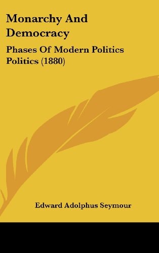 Monarchy And Democracy: Phases Of Modern Politics Politics (1880)