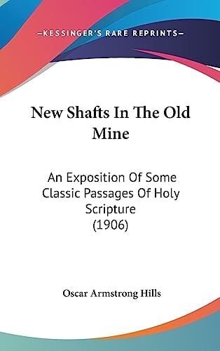 New Shafts In The Old Mine: An Exposition Of Some Classic Passages Of Holy Scripture (1906)