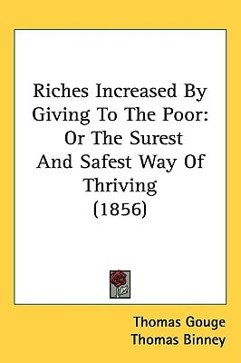 Riches Increased By Giving To The Poor: Or The Surest And Safest Way Of Thriving (1856)