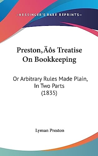 Preston’s Treatise On Bookkeeping: Or Arbitrary Rules Made Plain, In Two Parts (1835)