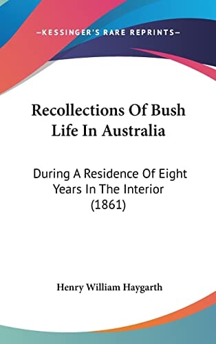 Recollections Of Bush Life In Australia: During A Residence Of Eight Years In The Interior (1861)