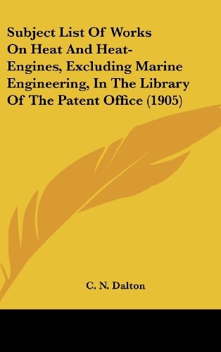 Subject List Of Works On Heat And Heat-Engines, Excluding Marine Engineering, In The Library Of The Patent Office (1905)