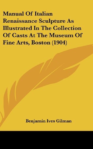 Manual Of Italian Renaissance Sculpture As Illustrated In The Collection Of Casts At The Museum Of Fine Arts, Boston (1904)