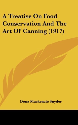 A Treatise On Food Conservation And The Art Of Canning (1917)