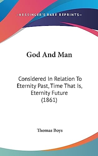 God And Man: Considered In Relation To Eternity Past, Time That Is, Eternity Future (1861)