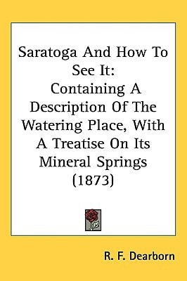 Saratoga And How To See It: Containing A Description Of The Watering Place, With A Treatise On Its Mineral Springs (1873)