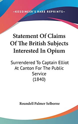 Statement Of Claims Of The British Subjects Interested In Opium: Surrendered To Captain Elliot At Canton For The Public Service (1840)