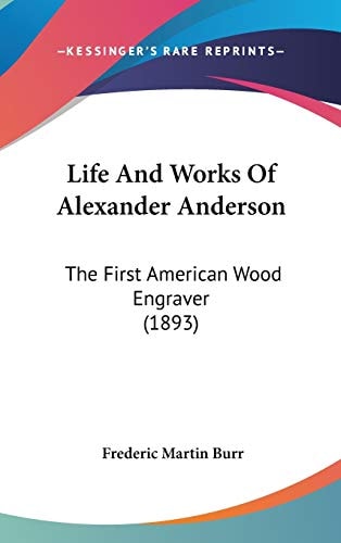 Life And Works Of Alexander Anderson: The First American Wood Engraver (1893)
