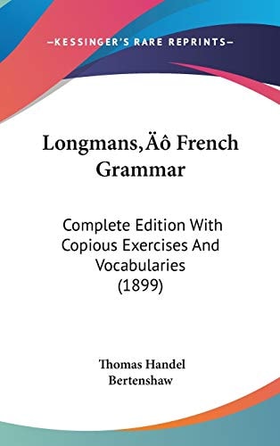 Longmans’ French Grammar: Complete Edition With Copious Exercises And Vocabularies (1899)