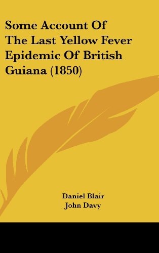 Some Account Of The Last Yellow Fever Epidemic Of British Guiana (1850)