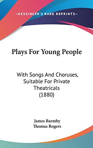 Plays For Young People: With Songs And Choruses, Suitable For Private Theatricals (1880)