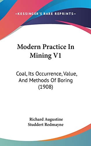 Modern Practice In Mining V1: Coal, Its Occurrence, Value, And Methods Of Boring (1908)