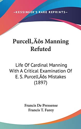 Purcell’s Manning Refuted: Life Of Cardinal Manning With A Critical Examination Of E. S. Purcell’s Mistakes (1897)