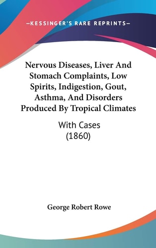 Nervous Diseases, Liver And Stomach Complaints, Low Spirits, Indigestion, Gout, Asthma, And Disorders Produced By Tropical Climates: With Cases (1860)