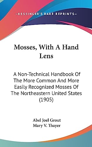 Mosses, With A Hand Lens: A Non-Technical Handbook Of The More Common And More Easily Recognized Mosses Of The Northeastern United States (1905)