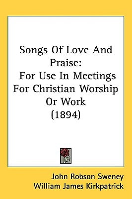 Songs Of Love And Praise: For Use In Meetings For Christian Worship Or Work (1894)