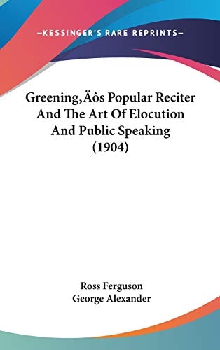 Greening’s Popular Reciter And The Art Of Elocution And Public Speaking (1904)