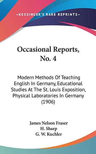 Occasional Reports, No. 4: Modern Methods Of Teaching English In Germany, Educational Studies At The St. Louis Exposition, Physical Laboratories In Germany (1906)