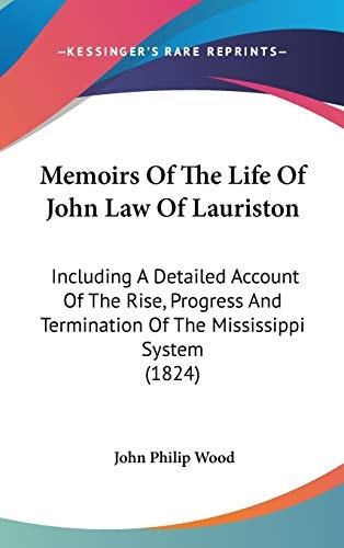 Memoirs Of The Life Of John Law Of Lauriston: Including A Detailed Account Of The Rise, Progress And Termination Of The Mississippi System (1824)