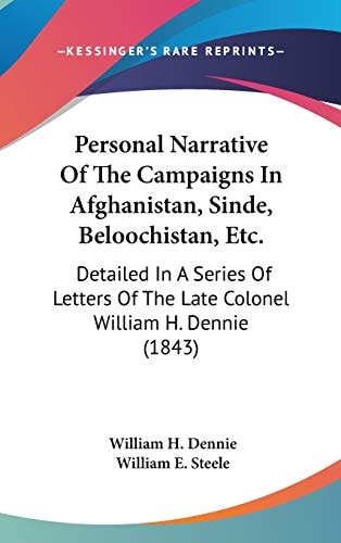 Personal Narrative Of The Campaigns In Afghanistan, Sinde, Beloochistan, Etc.: Detailed In A Series Of Letters Of The Late Colonel William H. Dennie (1843)