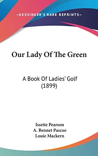 Our Lady Of The Green: A Book Of Ladies’ Golf (1899)