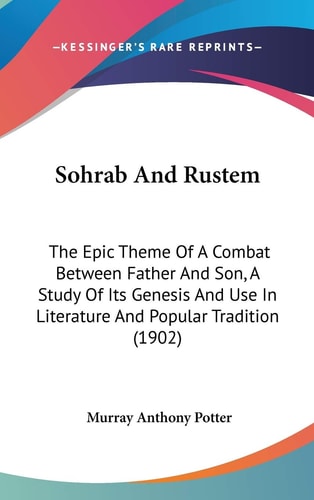 Sohrab And Rustem: The Epic Theme Of A Combat Between Father And Son, A Study Of Its Genesis And Use In Literature And Popular Tradition (1902)