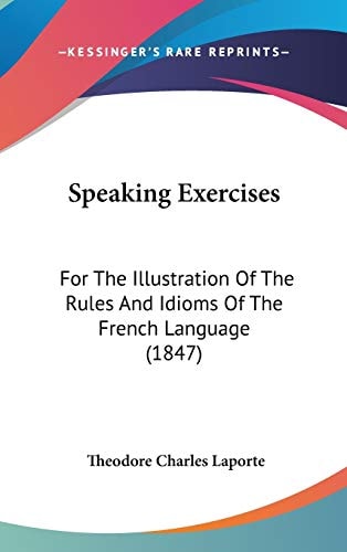 Speaking Exercises: For The Illustration Of The Rules And Idioms Of The French Language (1847) (English and French Edition)