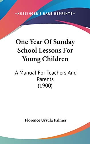 One Year Of Sunday School Lessons For Young Children: A Manual For Teachers And Parents (1900)