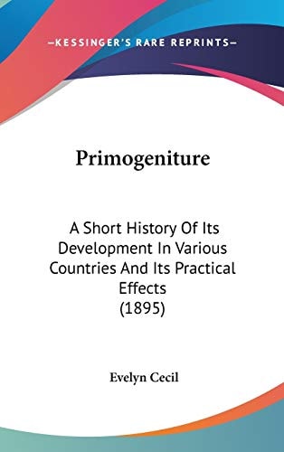 Primogeniture: A Short History Of Its Development In Various Countries And Its Practical Effects (1895)