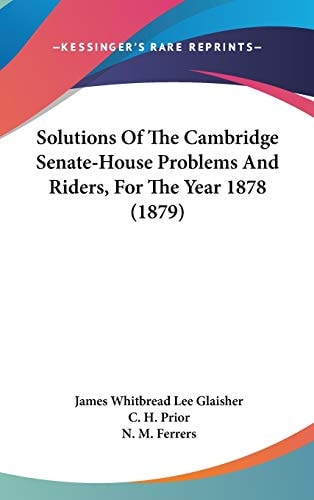 Solutions Of The Cambridge Senate-House Problems And Riders, For The Year 1878 (1879)
