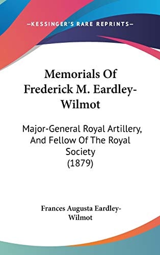 Memorials Of Frederick M. Eardley-Wilmot: Major-General Royal Artillery, And Fellow Of The Royal Society (1879)