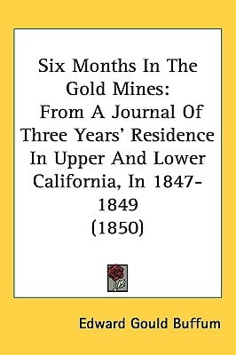 Six Months In The Gold Mines: From A Journal Of Three Years’ Residence In Upper And Lower California, In 1847-1849 (1850)