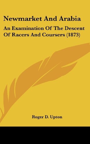 Newmarket And Arabia: An Examination Of The Descent Of Racers And Coursers (1873)