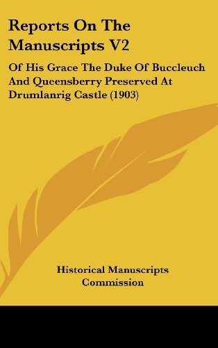 Reports On The Manuscripts V2: Of His Grace The Duke Of Buccleuch And Queensberry Preserved At Drumlanrig Castle (1903)